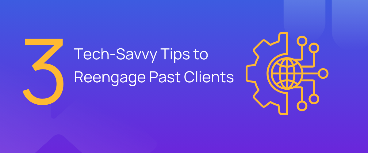 3 Tech-Savvy Tips to Reengage Past Clients